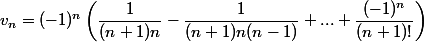 v_n=(-1)^n\left(\dfrac1{(n+1)n}-\dfrac1{(n+1)n(n-1)}+...+\dfrac{(-1)^n}{(n+1)!}\right)